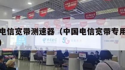 中国电信宽带测速器（中国电信宽带专用测速软件）