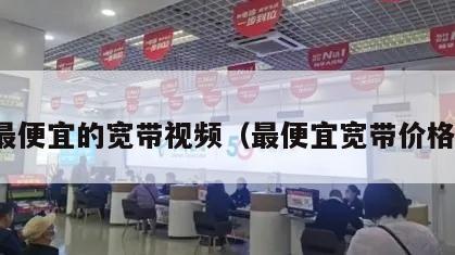 最便宜的宽带视频（最便宜宽带价格）