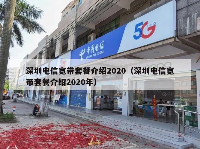 深圳电信宽带套餐介绍2020（深圳电信宽带套餐介绍2020年）