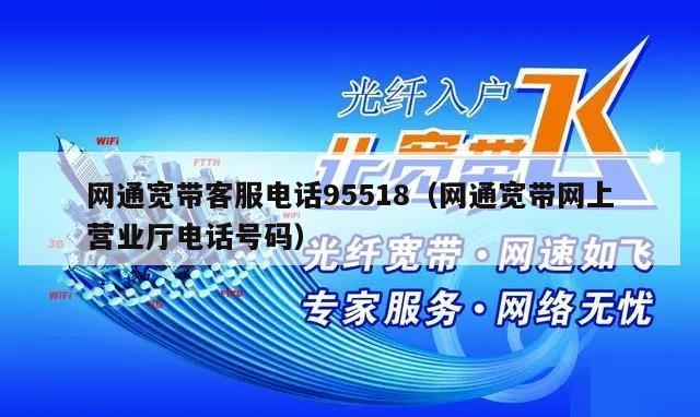 网通宽带客服电话95518（网通宽带网上营业厅电话号码）