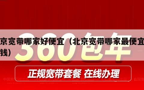 北京宽带哪家好便宜（北京宽带哪家最便宜多少钱）