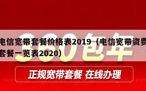 电信宽带套餐价格表2019（电信宽带资费套餐一览表2020）