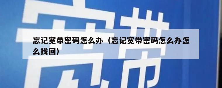 忘记宽带密码怎么办（忘记宽带密码怎么办怎么找回）