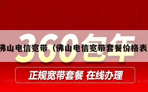 佛山电信宽带（佛山电信宽带套餐价格表）